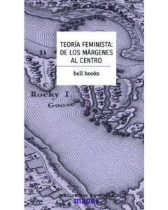 TEORIA FEMINISTA: DE LOS MARGENES AL CENTRO