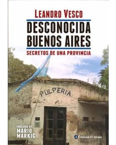 DESCONOCIDA BUENOS AIRES - SECRETOS DE UNA PROVINCIA