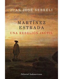 MARTINEZ ESTRADA- UNA REBELION INUTIL