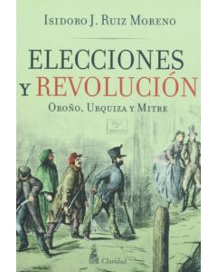 ELECCIONES Y REVOLUCION- OROÑO, URQUIZA Y MITRE