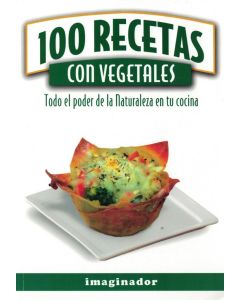 100 RECETAS CON VEGETALES- TODO EL PODER DE LA NATURALEZA EN TU COCINA