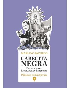 CABECITA NEGRA- ENSAYOS SOBRE LITERATURA Y PERONISMO